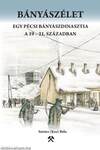 Bányászélet. Egy pécsi bányászdinasztia a 19-21. században