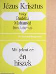 Jézus Krisztus - vagy Buddha, Mohamed, hinduizmus/Mit jelent ez: én hiszek