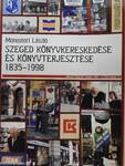Szeged könyvkereskedése és könyvterjesztése 1835-1998