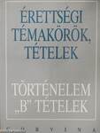 Érettségi témakörök, tételek - Történelem "B" tételek