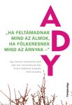 &quot;HA FELTÁMADNAK MIND AZ ÁLMOK, HA FÖLKERESNEK MIND AZ ÁRNYAK -&quot; Egy életmű utóéletének első száz éve: tanulmányok Ady Endre halálának századik évfordu