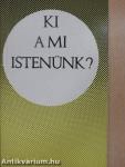 Ki a mi Istenünk?