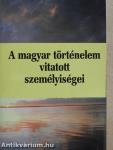 A magyar történelem vitatott személyiségei 3.