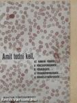 Amit tudni kell, az emberi vérről..., a vércsoportokról..., a véradásról..., a vérkonzerválásról..., a vérkészítményekről...