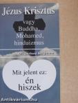 Jézus Krisztus vagy Buddha, Mohamed, hinduizmus/Mit jelent ez: én hiszek