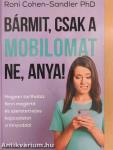 Bármit, csak a mobilomat ne, anya!