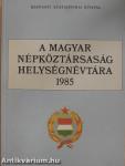 A Magyar Népköztársaság helységnévtára 1985