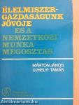 Élelmiszergazdaságunk jövője és a nemzetközi munkamegosztás