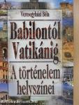 A történelem helyszínei Babilóntól Vatikánig