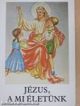 Jézus, a mi életünk