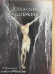 Jézus Krisztus, életünk ura