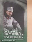 Az utolsó magyar király Vas vármegyében