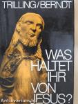 Was Haltet ihr von Jesus?