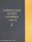 Imádkozzunk együtt Lutherral - ma is