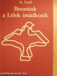Bennünk a Lélek imádkozik