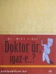 Doktor úr, igaz-e...?