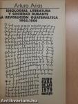 Ideologias, Literatura y Sociedad Durante la Revolucion Guatemalteca 1944-1954