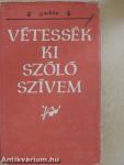 Vétessék ki szóló szívem