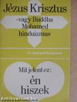 Jézus Krisztus vagy Buddha, Mohamed, hinduizmus/Mit jelent ez: én hiszek