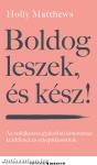 Boldog leszek, és kész! - Az önfejlesztés gyakorlati útmutatója  kezdőknek és szkeptikusoknak