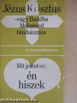 Jézus Krisztus vagy Buddha, Mohamed, hinduizmus/Mit jelent ez: én hiszek