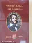Kossuth Lajos azt üzente... (1802-1894)