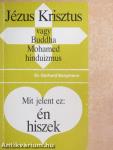 Jézus Krisztus - vagy Buddha, Mohamed, hinduizmus/Mit jelent ez: én hiszek