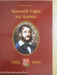 Kossuth Lajos azt üzente... (1802-1894)