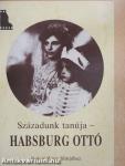 Századunk tanúja - Habsburg Ottó