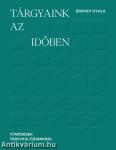 Tárgyaink az időben - Tűnődések tárgykultúránkról