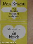 Jézus Krisztus vagy Buddha, Mohamed, hinduizmus/Mit jelent ez: én hiszek