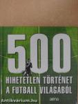 500 hihetetlen történet a futball világából