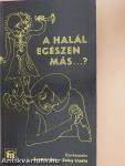 A halál egészen más...?