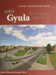 Gyula régen és ma - ami Gyula