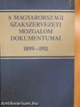 A magyarországi szakszervezeti mozgalom dokumentumai 1899-1911.