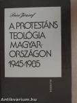 A protestáns teológia Magyarországon 1945-1985