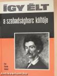 Így élt a szabadságharc költője