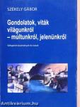 Gondolatok, viták világunkról - múltunkról, jelenünkről