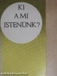 Ki a mi Istenünk?