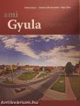 Gyula régen és ma - ami Gyula