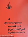 A gázenergiára vonatkozó jogszabályok gyűjteménye