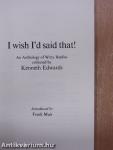 I wish I'd said that!/I wish i'd said that too!/More things I wish I'd said - And some I wish hadn't