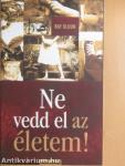 Ne vedd el az életem!