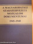 A magyarországi szakszervezeti mozglom dokumentumai 1945-1948