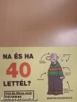 Na és ha 40 lettél?