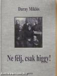 Ne félj, csak higgy!