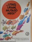 "Utaid, Uram, mutasd meg"!
