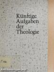 Künftige Aufgaben der Theologie