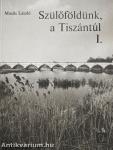 Szülőföldünk, a Tiszántúl I.