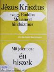 Jézus Krisztus vagy Buddha, Mohamed, hinduizmus/Mit jelent ez: én hiszek